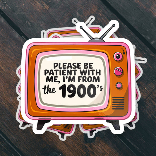 Please Be Patient I'm From the 1900s Funny Vinyl Sticker