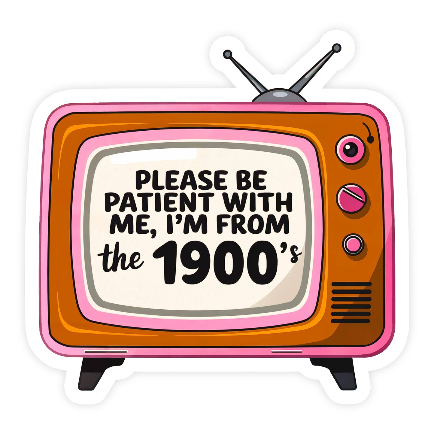 Please Be Patient I'm From the 1900s Funny Vinyl Sticker