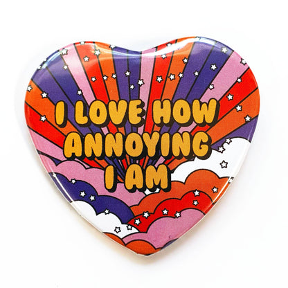I Love How Annoying I Am Pinback Button